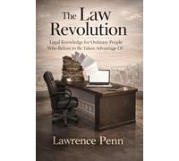 The Law Revolution: Legal Knowledge for Ordinary People Who Refuse to Be Taken Advantage Of