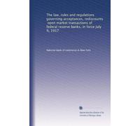 The law, rules and regulations governing acceptances, rediscounts, open market transactions of federal reserve banks in force July 9, 1917. 1