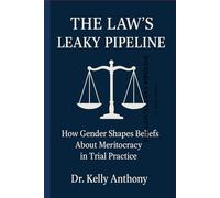 The Law’s Leaky Pipeline: How Gender Shapes Beliefs About Meritocracy in Trial Practice