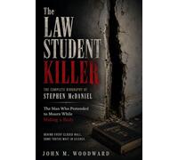 The Law Student Killer: The Complete Biography of Stephen McDaniel - The Man Who Pretended to Mourn While Hiding a Body