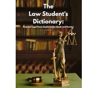 The Law Student's Dictionary: Essential Legal Terms Explained for Study and Practice