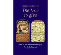 The Law to Give: Old and New Commentary of The Book of the law, By the occult and Mystic Aleister Crowley. A fondamental Texte of the Thelema