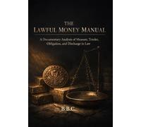 THE LAWFUL MONEY MANUAL: A Documentary Analysis of Measure, Tender, Obligation, and Discharge in Law (The Covington Series)