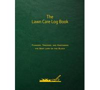 The Lawn Care Log Book: Planning, Tracking, and Maintaining the Best Lawn on the Block