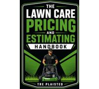 The Lawn Care Pricing and Estimating Handbook: How to Price Mowing, Cleanups, Landscaping, and Recurring Lawn Service for Profit
