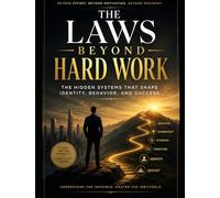 The Laws Beyond Hard Work: The Hidden Systems That Shape Identity, Behavior, and Success (The Uncomfortable Truths Collection)