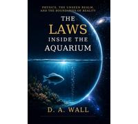 The Laws Inside the Aquarium: Physics, the Unseen Realm, and the Boundaries of Reality (The Aquarium Series)