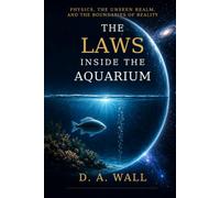 The Laws Inside the Aquarium: Physics, the Unseen Realm, and the Boundaries of Reality (The Aquarium Series)