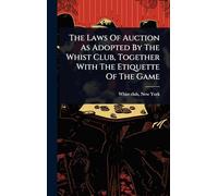 The Laws Of Auction As Adopted By The Whist Club, Together With The Etiquette Of The Game
