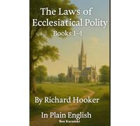 The Laws of Ecclesiastical Polity Books 1-4 By Richard Hooker In Plain English