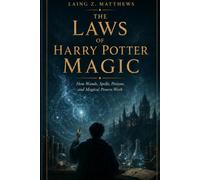 THE LAWS OF HARRY POTTER MAGIC: Why Wands, Spells, Potions, and Magical Powers Actually Work (THE HIDDEN LOGIC OF HARRY POTTER)