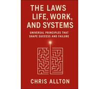 The Laws of Life, Work, and Systems: Universal Principles That Shape Success and Failure