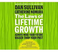 The Laws of Lifetime Growth: Always Make Your Future Bigger Than Your Past by Dan Sullivan (2016-04-18)