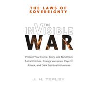 The Laws of Sovereignty: The Invisible War: Protect Your Home, Body, and Mind from Astral Entities, Energy Vampires, Psychic Attack, and Dark Spiritual Influences