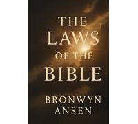 The Laws of the Bible: How Ancient Scripture and Modern Science Reveal the Laws That Shape Our Reality
