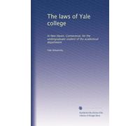 The laws of Yale college: In New Haven, Connecticut, for the undergraduate student of the academical department