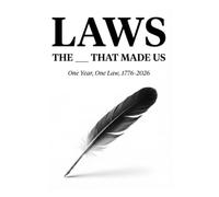 The Laws That Made Us: One Year, One Law: 250 Years of the Legislation, Rulings, and Treaties That Built America, 1776-2026