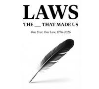 The Laws That Made Us: One Year, One Law: 250 Years of the Legislation, Rulings, and Treaties That Built America, 1776-2026