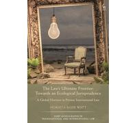 The Law's Ultimate Frontier: Towards an Ecological Jurisprudence: A Global Horizon in Private International Law (Hart Monographs in Transnational and International Law)