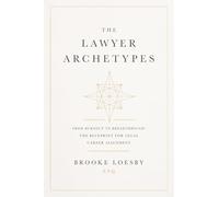 The Lawyer Archetypes: From Burnout to Breakthrough: The Blueprint for Legal Career Alignment