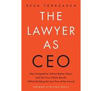 The Lawyer As CEO: Stay Competitive, Attract Better Talent, and Get Your Clients Results (While Building the Law Firm of the Future)