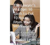 The Lawyer’s AI Edge: 10 Tools to Cut 10 Hours From Your Workweek: a practical guide for attorneys and legal professionals who want to use artificial intelligence to work smarter (Law Series)