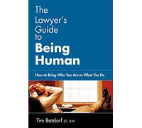 The Lawyer's Guide to Being Human: How to Bring Who You Are to What You Do