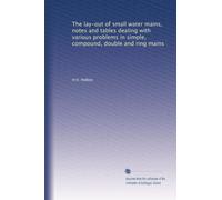 The lay-out of small water mains, notes and tables dealing with various problems in simple, compound, double and ring mains