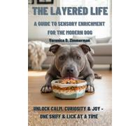 The Layered Life: A Guide to Sensory Enrichment for the Modern Dog (The Heart & Science of Canine Partnership)