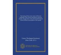 The laying of the corner-stone of the new buildings of the Union theological seminary and the inauguration of the Reverend Professor Francis Brown as president of the faculty
