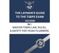 The Layman’s Guide to the TSBPE Exam: Vol 1: Master TSBPE Law, Rules, & Safety for Texas Plumbers