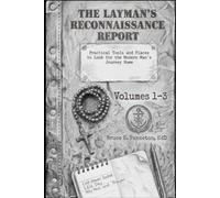 The Layman’s Reconnaissance Report: Practical Tools and Places to Look for the Modern Man’s Journey Home: Volumes 1-3