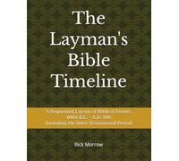 The Layman's Bible Timeline: A Sequential Layout of Biblical Events 4004 B.C. - A.D. 100: Including the Inter-Testamental Period