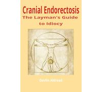 The Layman's Guide to the Diagnosis and Treatment of Cranial Endorectosis