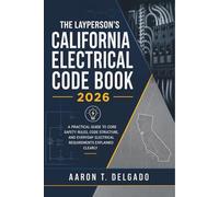 The Layperson's California Electrical Code Book 2026: A Practical Guide to Core Safety Rules, Code Structure, and Everyday Electrical Requirements Explained Clearly