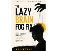 The Lazy Brain Fog Fix: Simple Biohacks to Clear Your Mind, Boost Focus, and Beat Mental Fatigue Without Discipline, Long Routines, or More Coffee