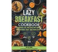The Lazy Breakfast Cookbook: Breakfast for the Lazy but Smart. Fast, Filling, and Guilt-Free. 50 Quick & Easy Recipes for Busy Mornings (The Lazy Series)