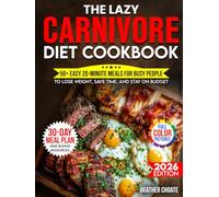 The Lazy Carnivore Diet Cookbook: 50+ Easy 20-Minute Meals for Busy People to Lose Weight, Save Time, and Stay on Budget (Carnivore Diet for Beginners on a Budget)