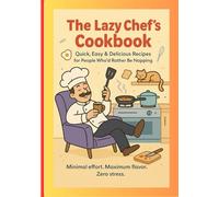 The Lazy Chef’s Cookbook: Quick and Easy Recipes