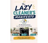 The Lazy Cleaner's Manifesto: 15-Minute Systems for Your Home, Car, and Desk