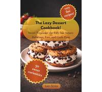 The Lazy Dessert Cookbook!: Sweet Treats for the Lazy but Smart: Delicious, Fast, and Guilt-Free. 50 Easy Sweet Recipes You Can Make Without Stress (The Lazy Series)