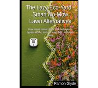 The Lazy Eco-Yard - Smart No-Mow Lawn Alternatives: How to use native plants and meadows to bypass HOAs, save on water bills, and repel pests