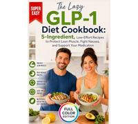 The Lazy GLP-1 Diet Cookbook: 5-Ingredient, Low-Effort Recipes to Protect Lean Muscle, Fight Nausea, and Support Your Medication
