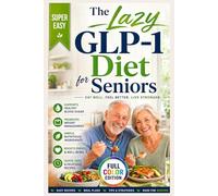 The Lazy GLP-1 Diet for Seniors: Simple, High-Protein Meals to Prevent Muscle Loss, Boost Energy, and Safely Manage Weight Loss Without Heavy Cooking