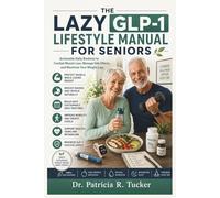The Lazy GLP-1 Lifestyle Manual for Seniors: Actionable Daily Routines to Combat Muscle Loss, Manage Side Effects, and Maximize Your Weight Loss
