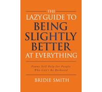 The Lazy Guide to Being Slightly Better at Everything: Funny Self Help for People Who Can't Be Bothered (The Lazy Guide series)