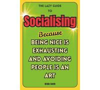The Lazy Guide to Socialising: Because Being Nice is Exhausting and Avoiding People is an Art (The Lazy Guide series)
