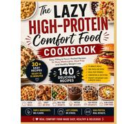 THE LAZY HIGH-PROTEIN COMFORT FOOD COOKBOOK: Easy, Filling & Flavor-Packed Recipes for Busy Weeknights, Meal Prep and Healthy Weight Loss