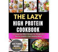 The Lazy High Protein Cookbook: 100 Easy Low-Effort Recipes For Weight Loss, Muscle Growth & Fast Healthy Meals