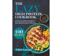 The Lazy High Protein Cookbook: 100 Quick & Easy High-Protein Recipes for Busy People: Simple Meals for Weight Loss, Muscle Building, and Effortless Healthy Eating (The Lazy Cookbook)